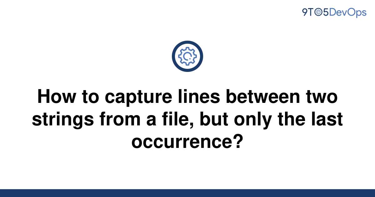 solved-how-to-capture-lines-between-two-strings-from-a-9to5answer