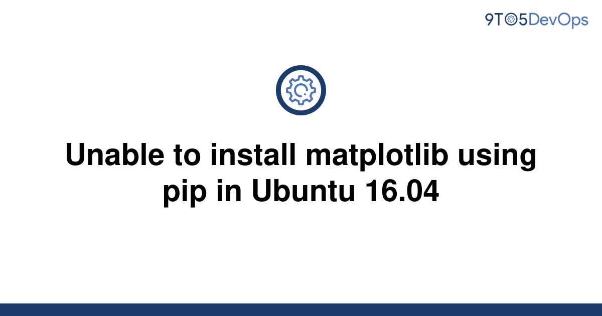 solved-unable-to-install-matplotlib-using-pip-in-ubuntu-9to5answer