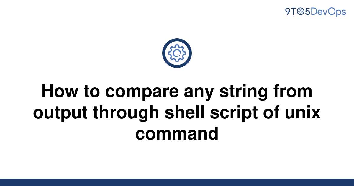 solved-how-to-compare-any-string-from-output-through-9to5answer