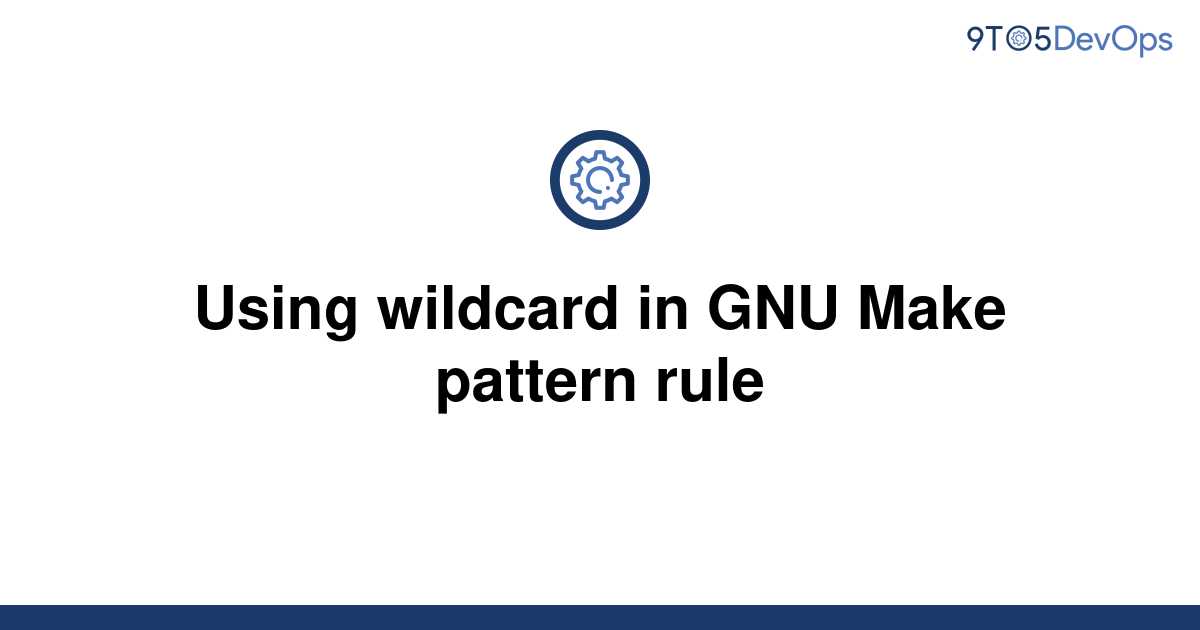 solved-using-wildcard-in-gnu-make-pattern-rule-9to5answer