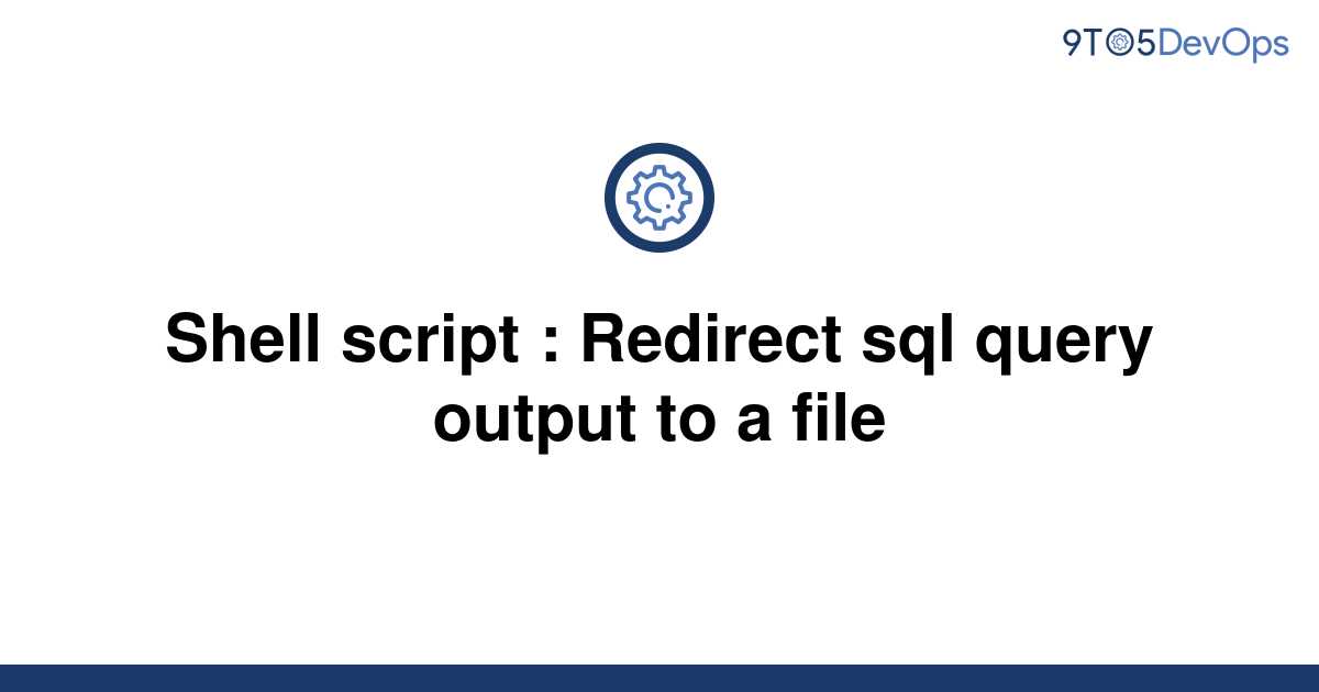 solved-shell-script-redirect-sql-query-output-to-a-9to5answer