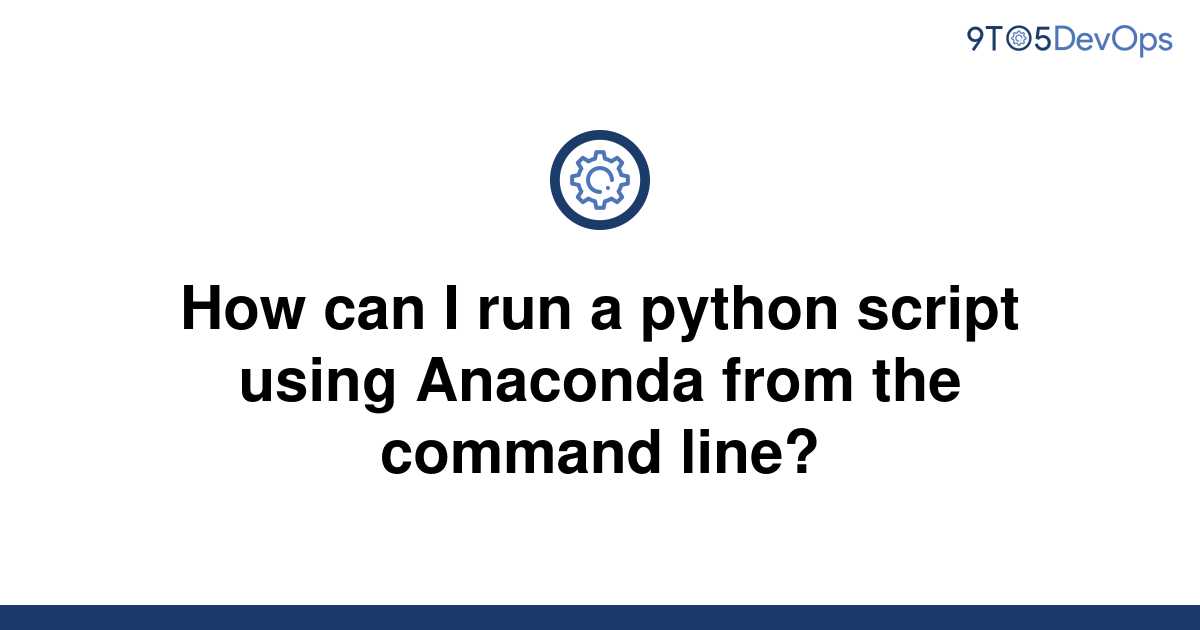 solved-how-can-i-run-a-python-script-using-anaconda-9to5answer