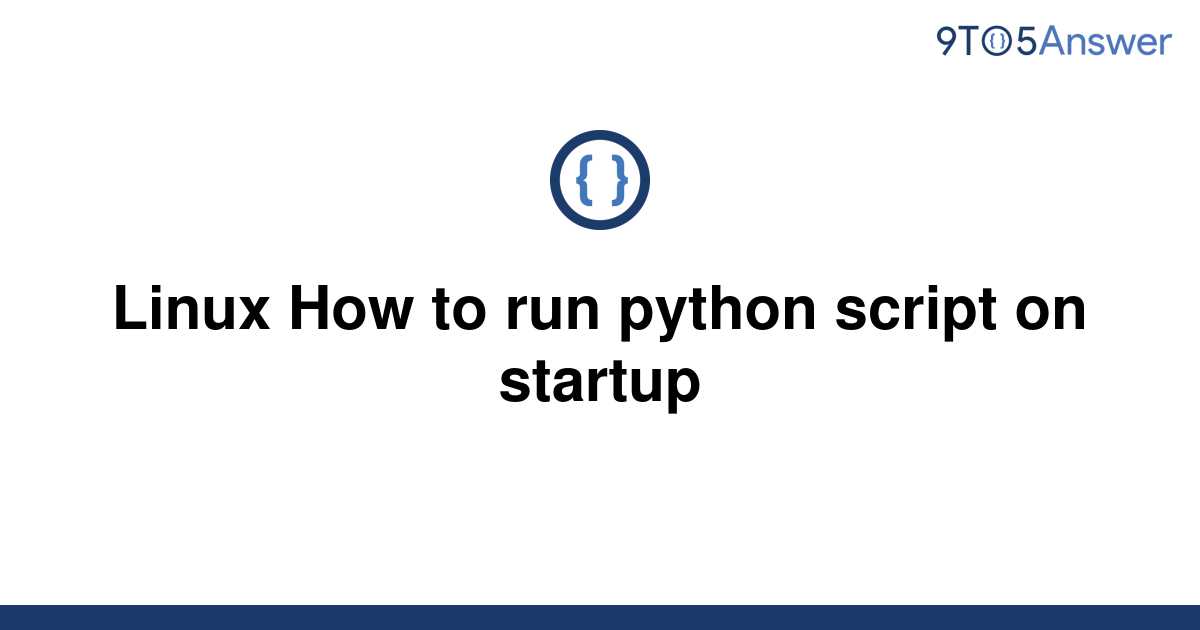 solved-linux-how-to-run-python-script-on-startup-9to5answer