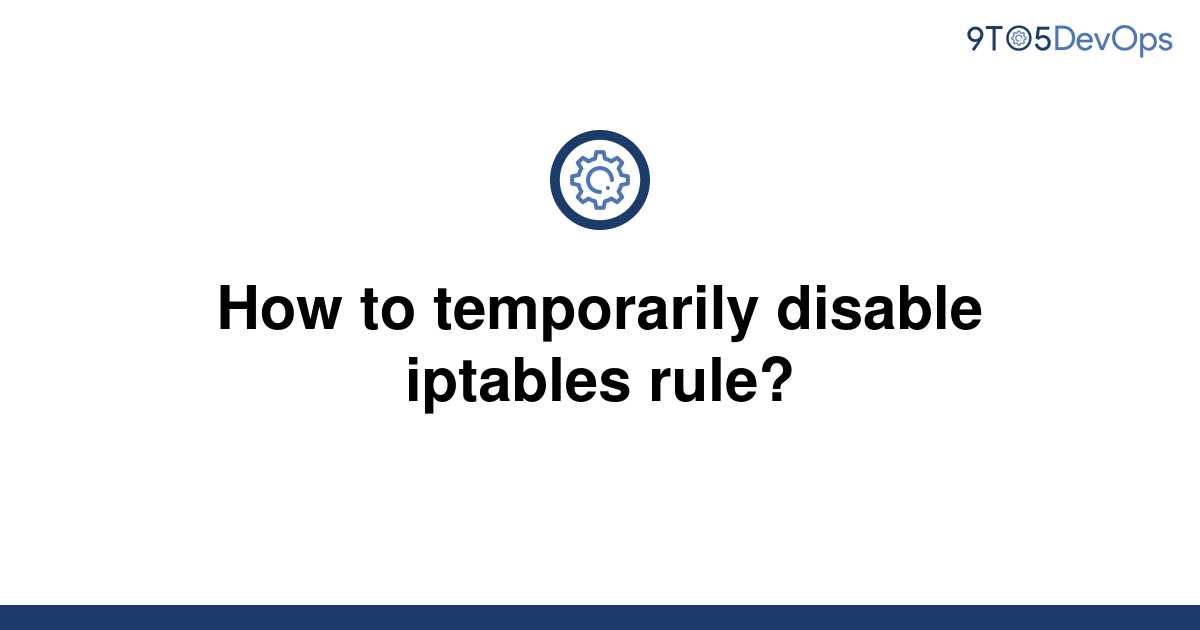 solved-how-to-temporarily-disable-iptables-rule-9to5answer