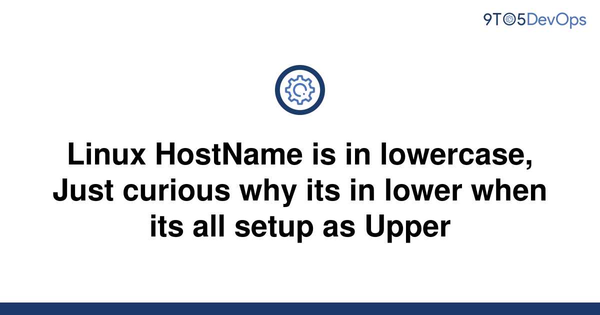  Solved Linux HostName Is In Lowercase Just Curious Why 9to5Answer