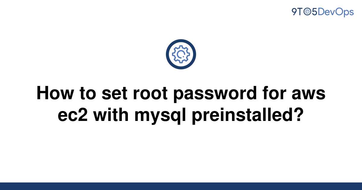 solved-how-to-set-root-password-for-aws-ec2-with-mysql-9to5answer