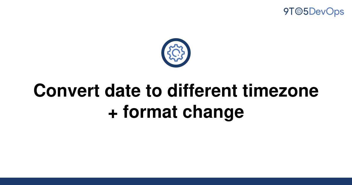 solved-convert-date-to-different-timezone-format-9to5answer