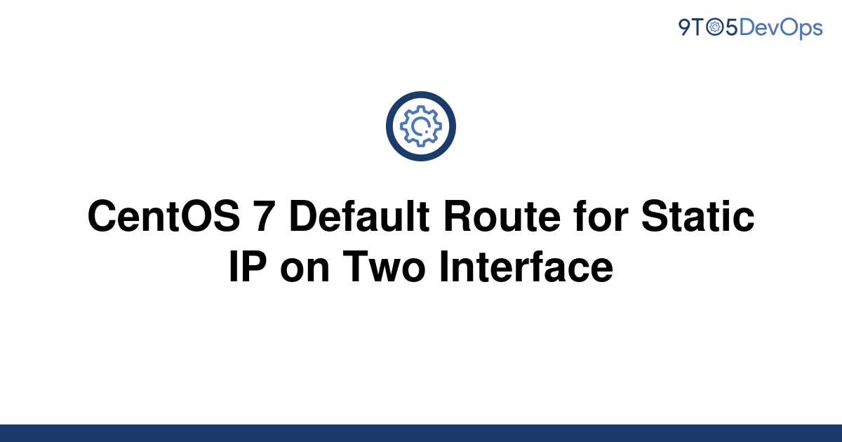 solved-centos-7-default-route-for-static-ip-on-two-9to5answer