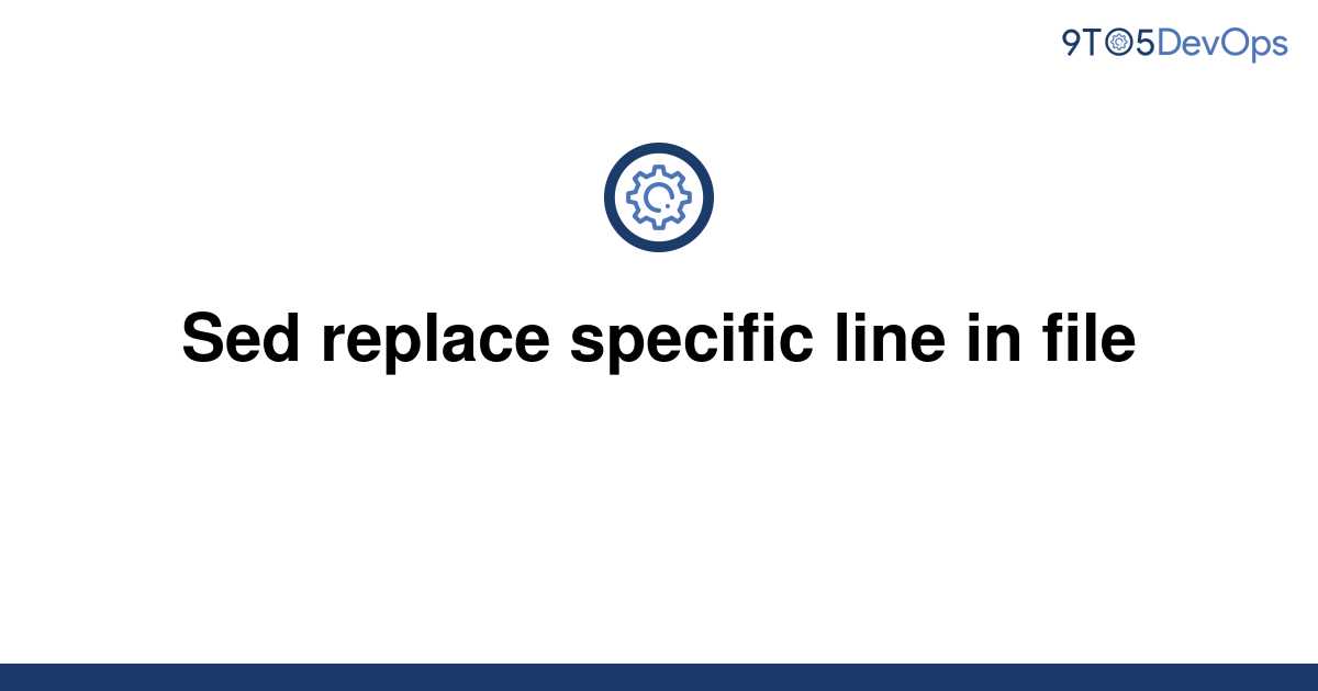 solved-sed-replace-specific-line-in-file-9to5answer