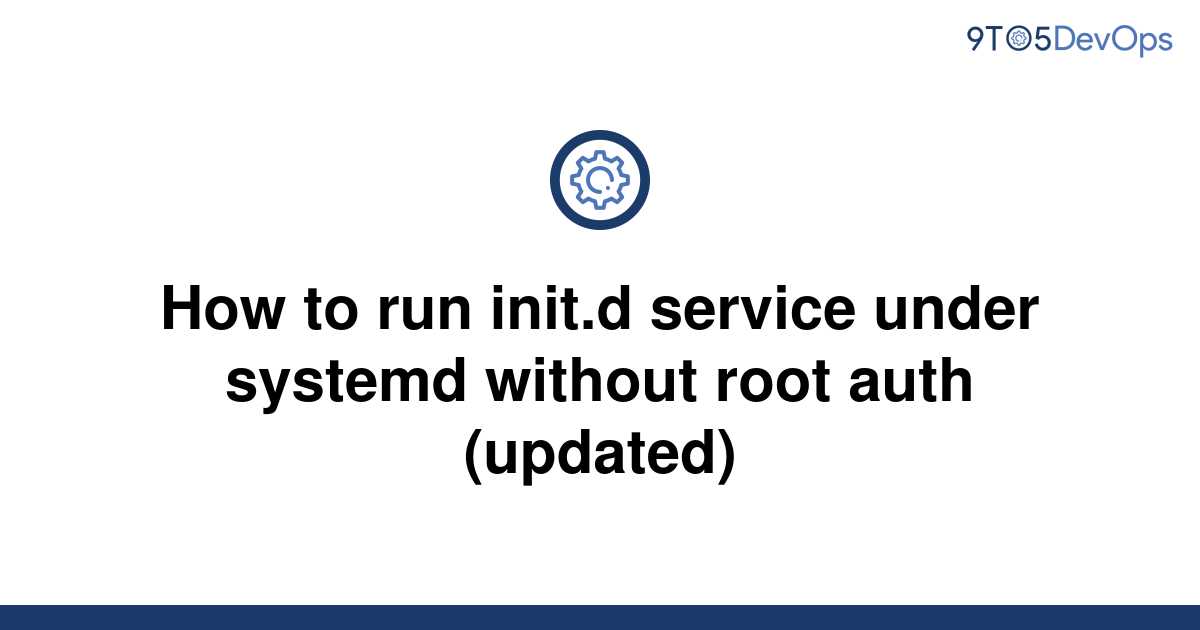 solved-how-to-run-init-d-service-under-systemd-without-9to5answer