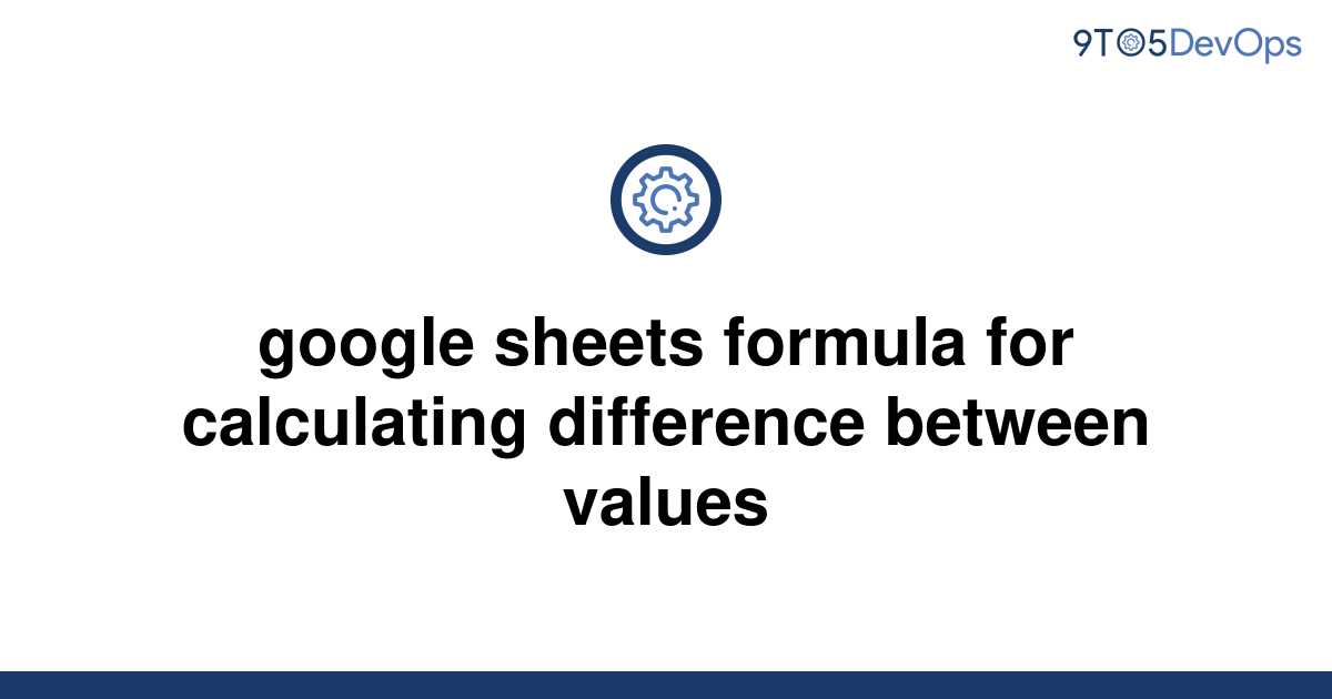 solved-google-sheets-formula-for-calculating-difference-9to5answer