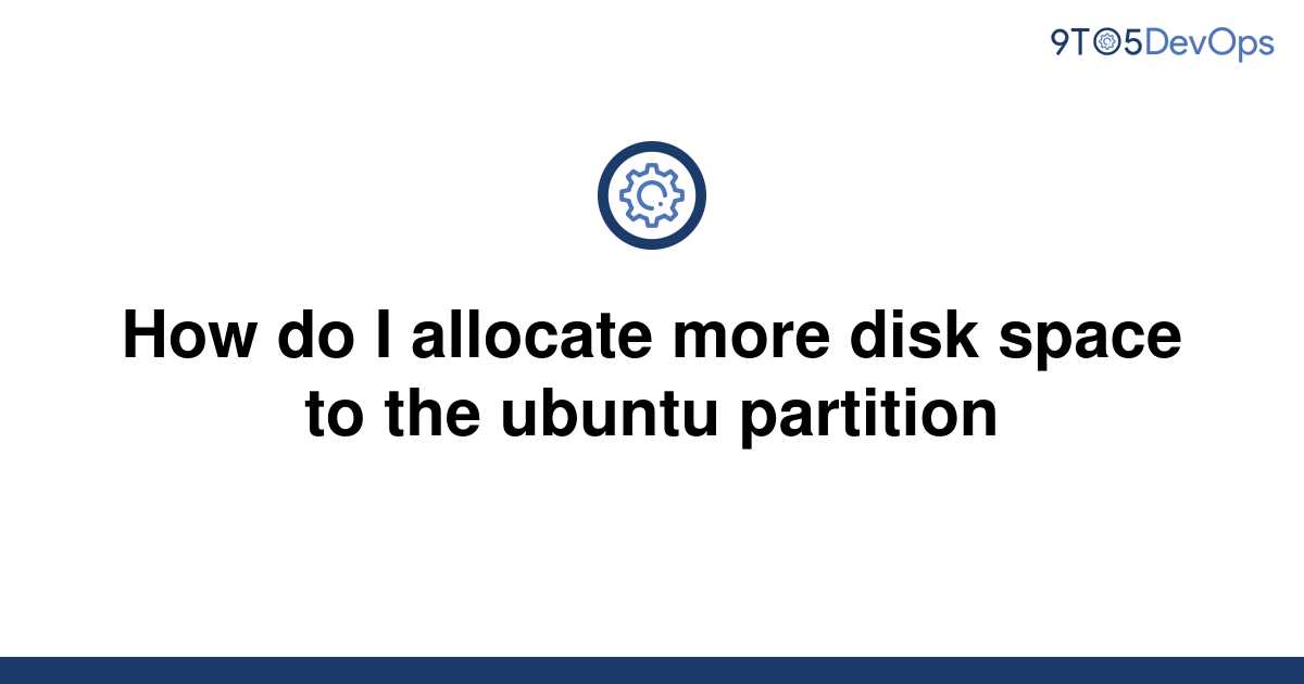 solved-how-do-i-allocate-more-disk-space-to-the-ubuntu-9to5answer