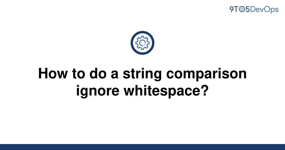  Solved How To Do A String Comparison Ignore Whitespace 9to5Answer