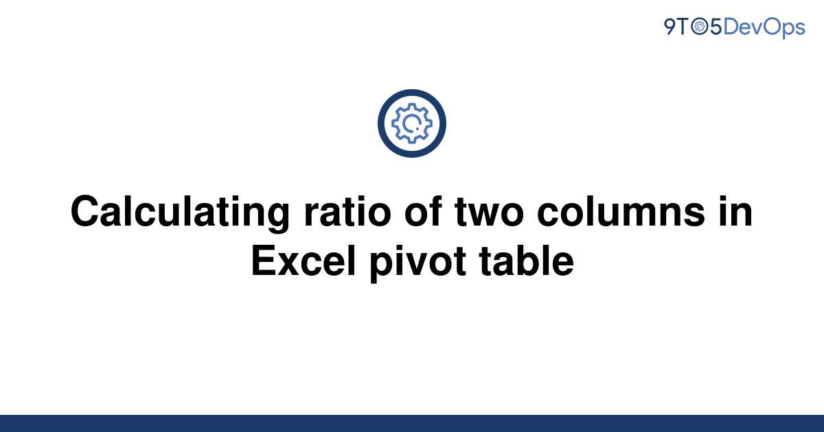 Pivot Table Calculate Percentage Of Two Columns