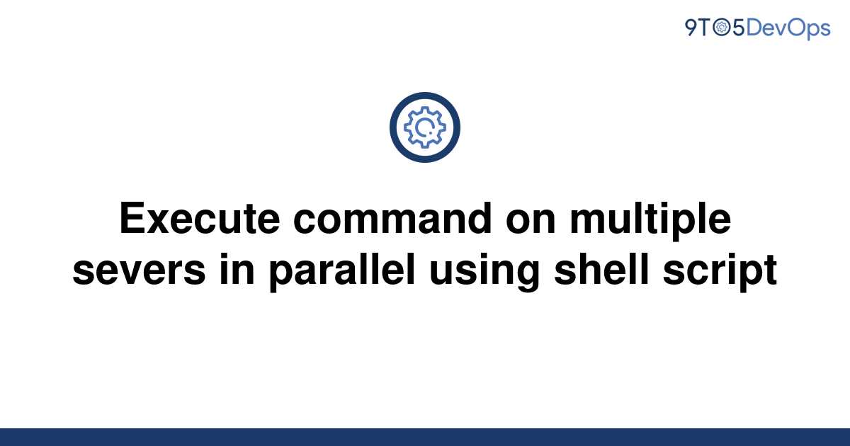 solved-execute-command-on-multiple-severs-in-parallel-9to5answer