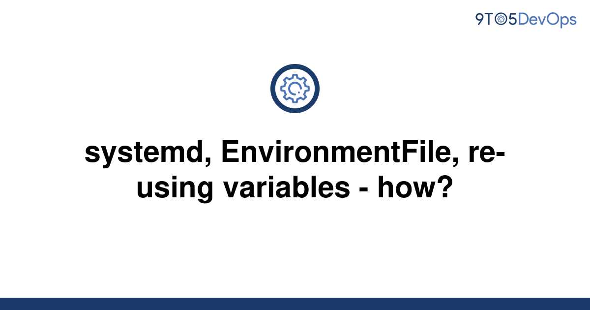 [Solved] systemd, EnvironmentFile, re-using variables - | 9to5Answer