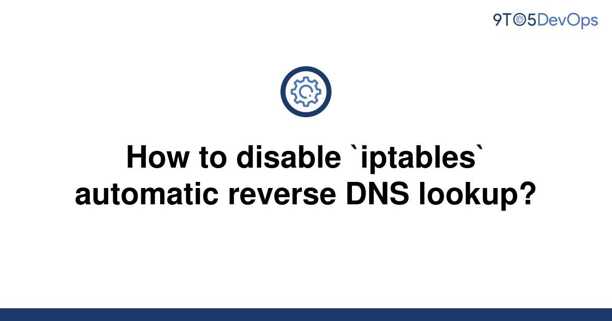 solved-how-to-disable-iptables-automatic-reverse-dns-9to5answer