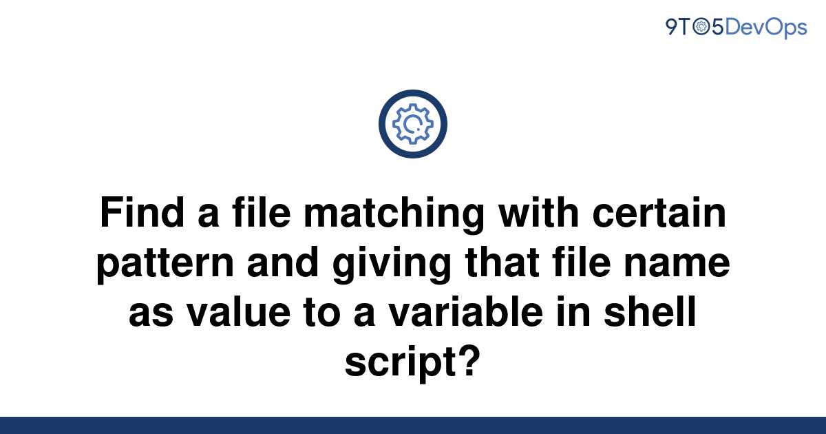 solved-find-a-file-matching-with-certain-pattern-and-9to5answer