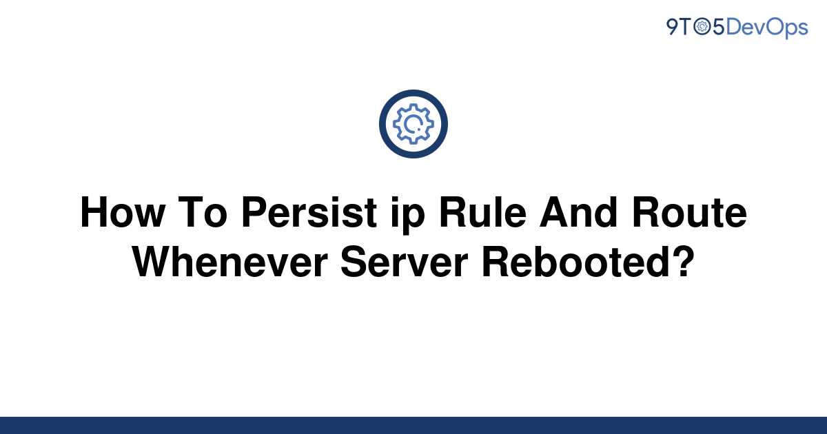 solved-how-to-persist-ip-rule-and-route-whenever-server-9to5answer