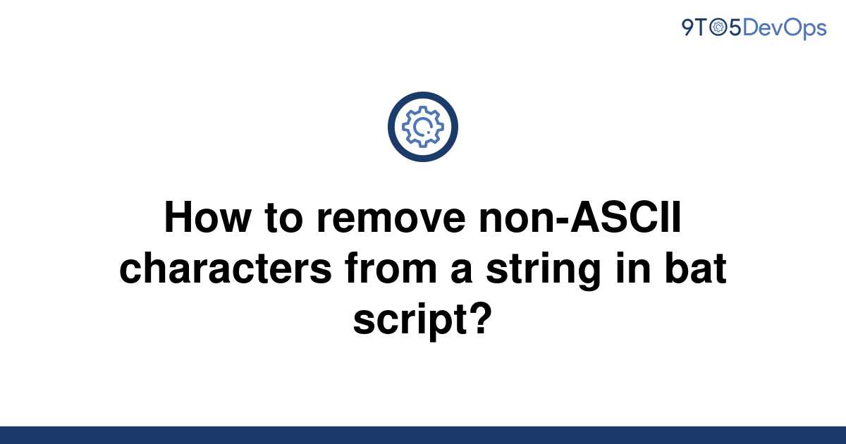 solved-how-to-remove-non-ascii-characters-from-a-string-9to5answer