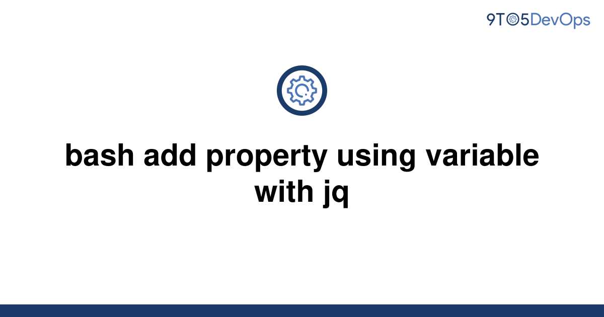 solved-bash-add-property-using-variable-with-jq-9to5answer