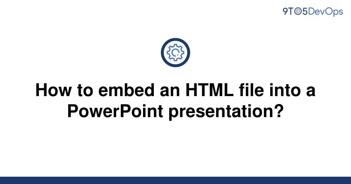 solved-how-to-embed-an-html-file-into-a-powerpoint-9to5answer