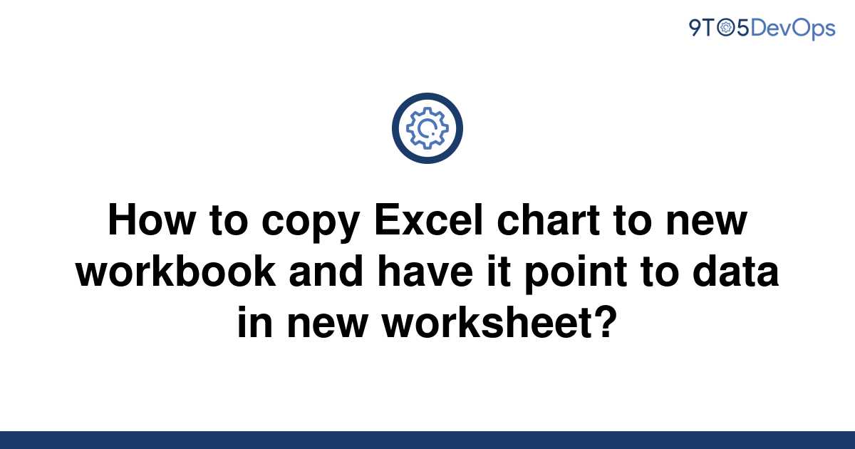 solved-how-to-copy-excel-chart-to-new-workbook-and-have-9to5answer