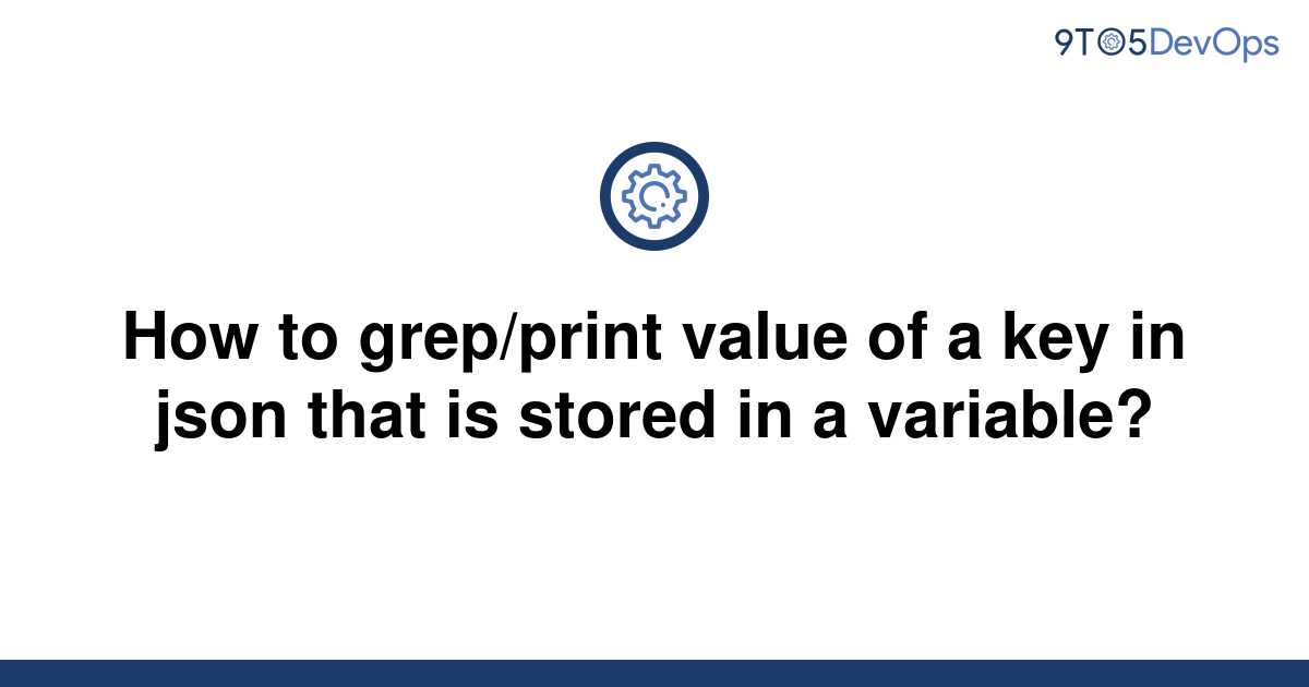 solved-how-to-grep-print-value-of-a-key-in-json-that-is-9to5answer