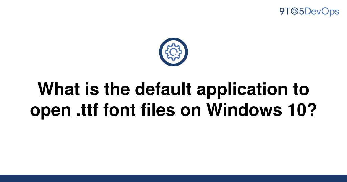 solved-what-is-the-default-application-to-open-ttf-9to5answer