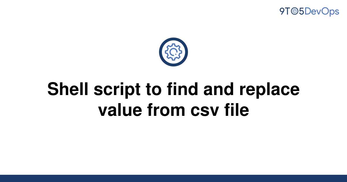 solved-shell-script-to-find-and-replace-value-from-csv-9to5answer