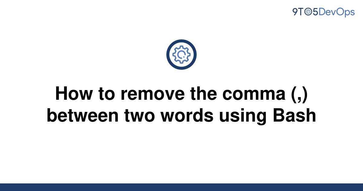 solved-how-to-remove-the-comma-between-two-words-9to5answer