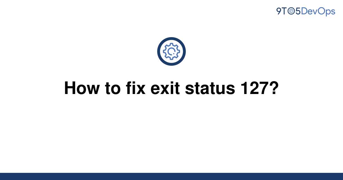 solved-how-to-fix-exit-status-127-9to5answer