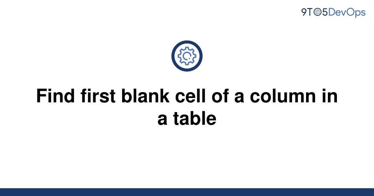 solved-find-first-blank-cell-of-a-column-in-a-table-9to5answer