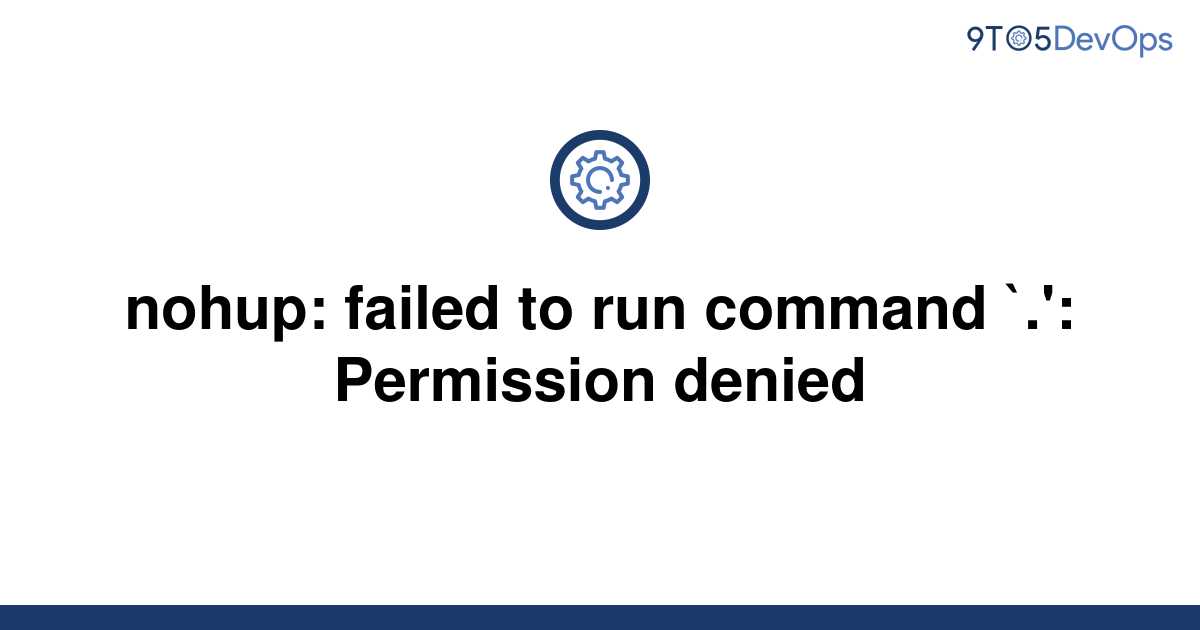 solved-nohup-failed-to-run-command-permission-9to5answer