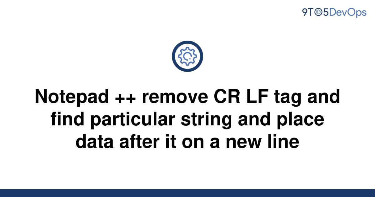 solved-notepad-remove-cr-lf-tag-and-find-particular-9to5answer
