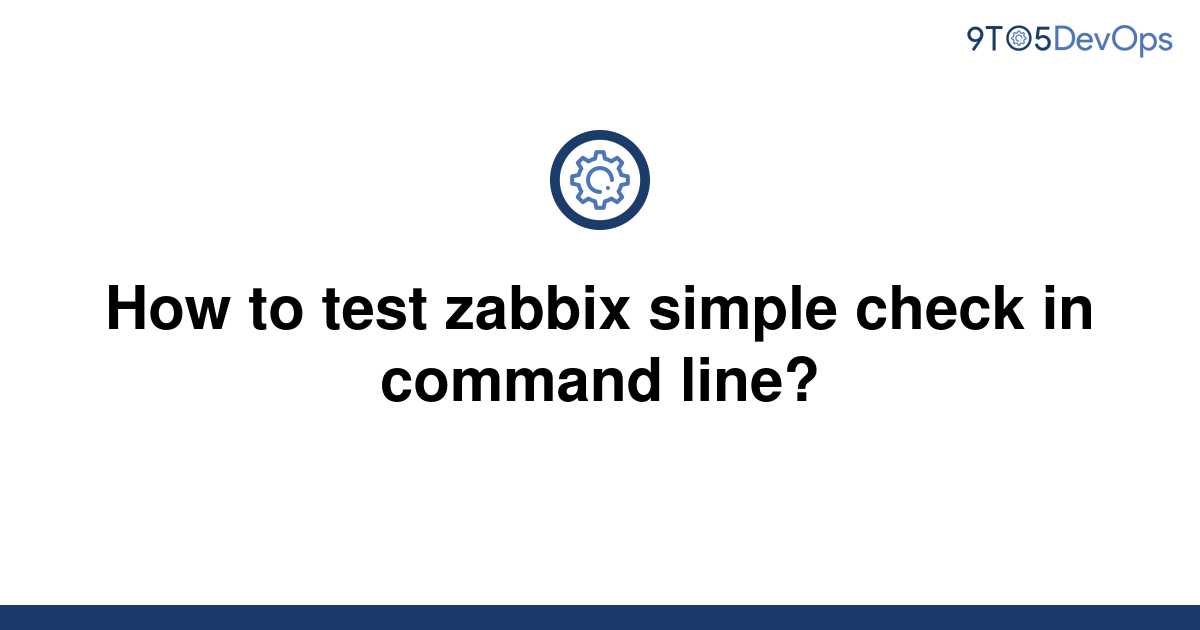 solved-how-to-test-zabbix-simple-check-in-command-line-9to5answer