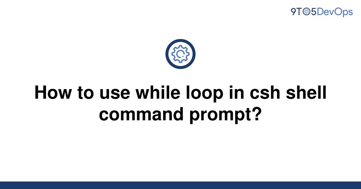 solved-how-to-use-while-loop-in-csh-shell-command-9to5answer