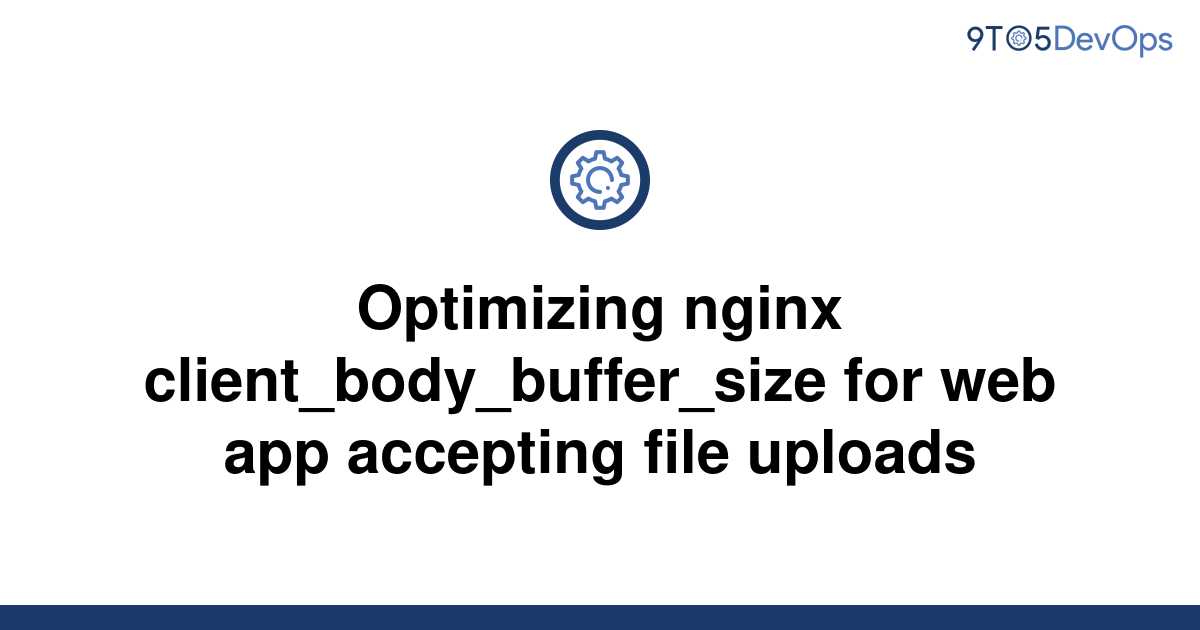 solved-optimizing-nginx-client-body-buffer-size-for-web-9to5answer