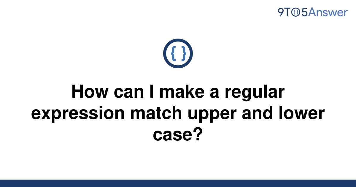 solved-how-can-i-make-a-regular-expression-match-upper-9to5answer