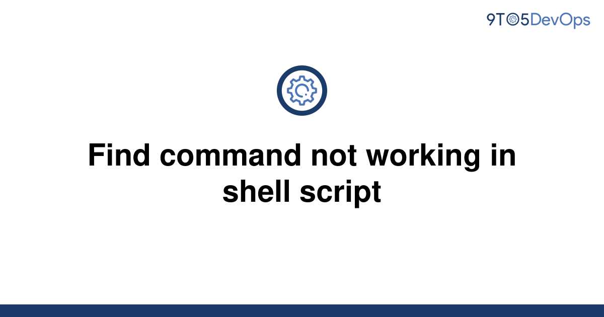 solved-find-command-not-working-in-shell-script-9to5answer