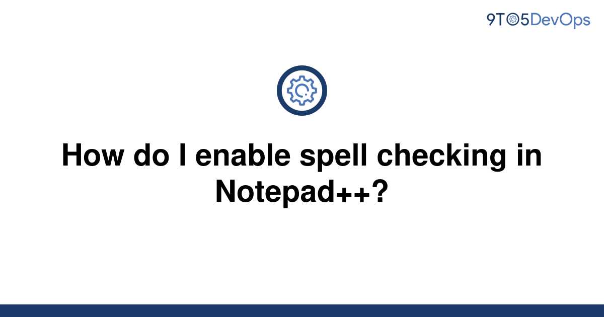 solved-how-do-i-enable-spell-checking-in-notepad-9to5answer