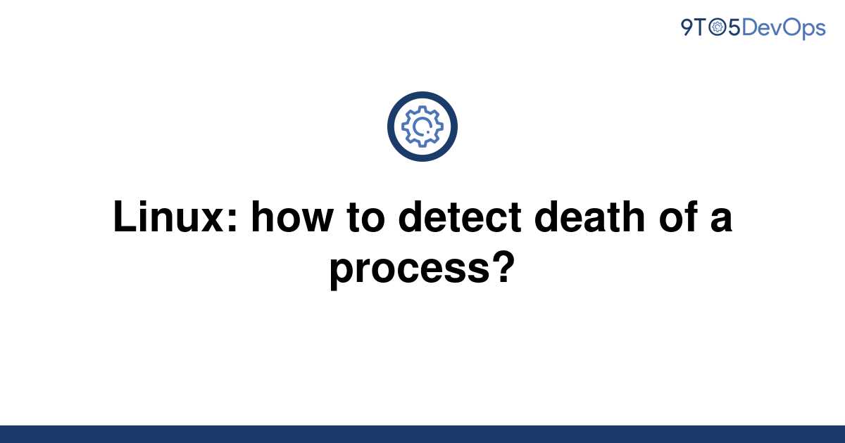 solved-linux-how-to-detect-death-of-a-process-9to5answer