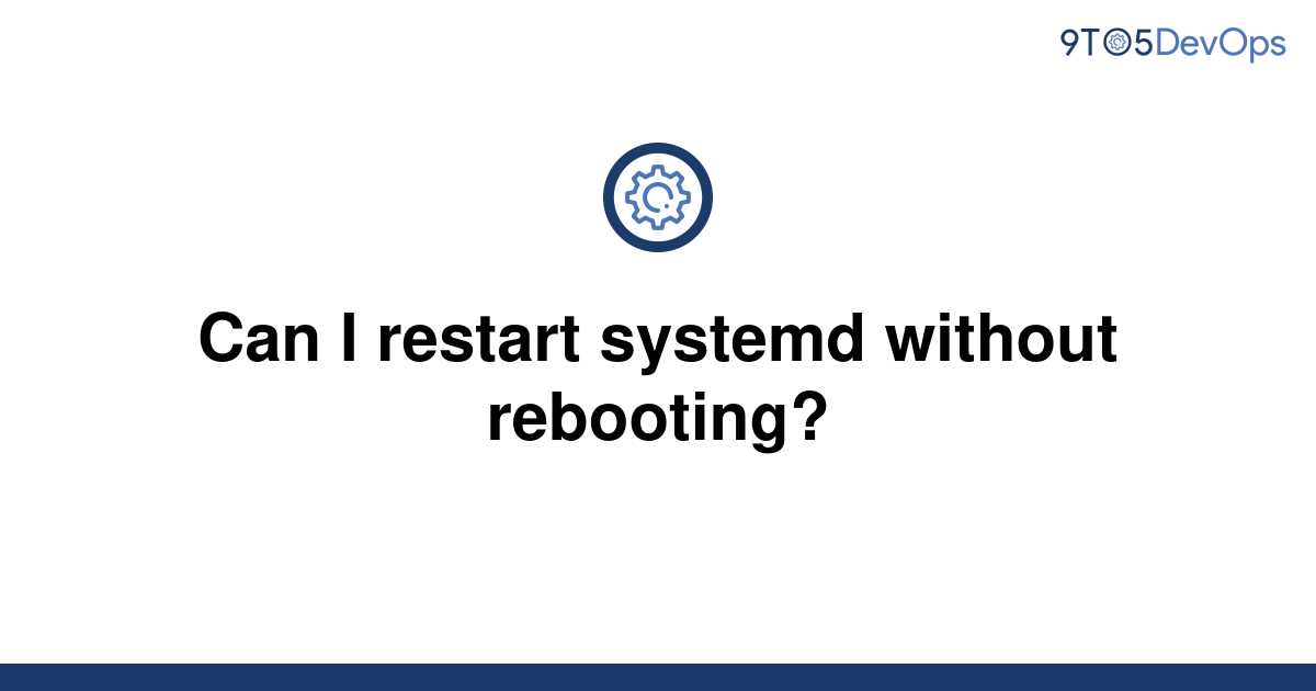 Restart Systemd Without Rebooting