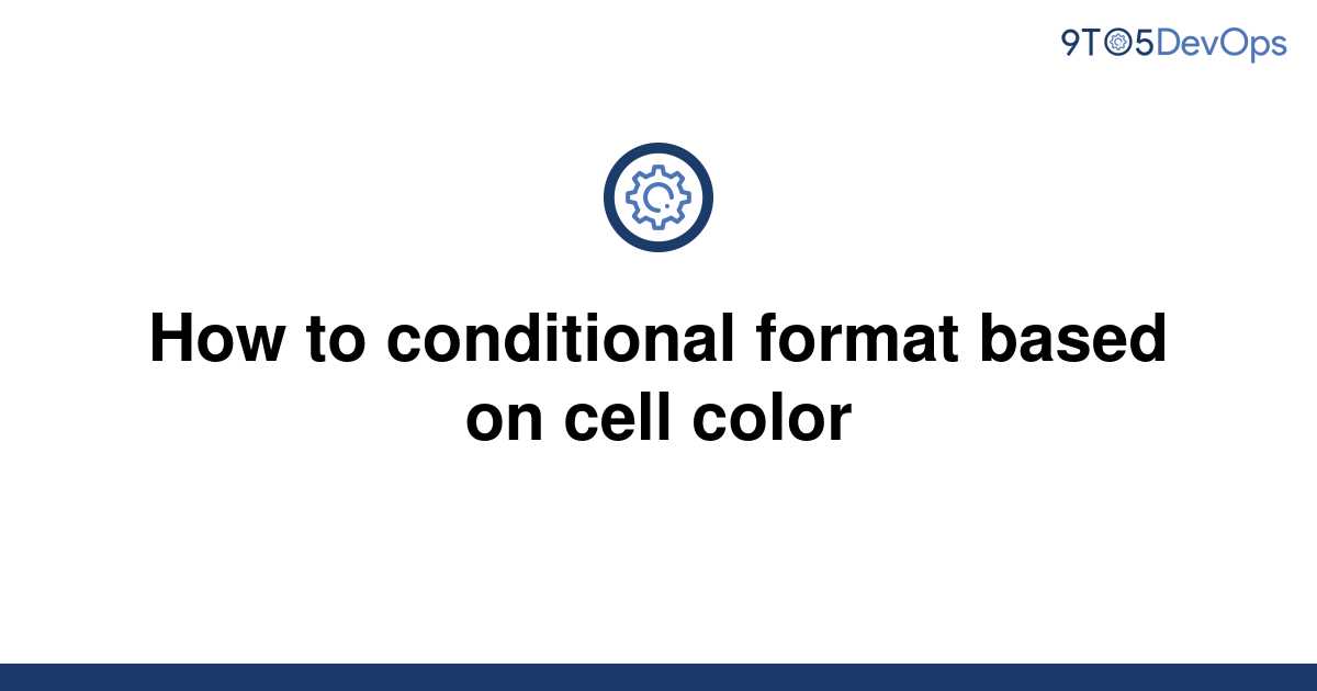 solved-how-to-conditional-format-based-on-cell-color-9to5answer