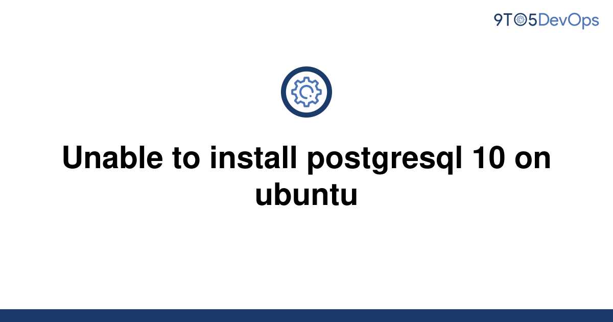 solved-unable-to-install-postgresql-10-on-ubuntu-9to5answer