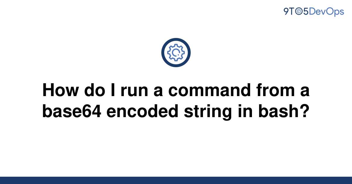 solved-how-do-i-run-a-command-from-a-base64-encoded-9to5answer