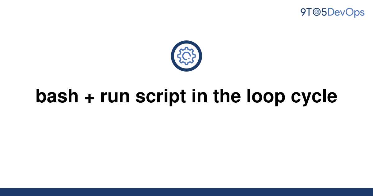 solved-bash-run-script-in-the-loop-cycle-9to5answer