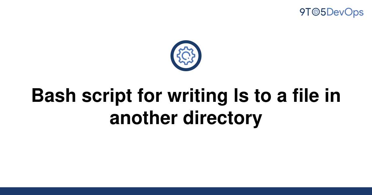 solved-bash-script-for-writing-ls-to-a-file-in-another-9to5answer