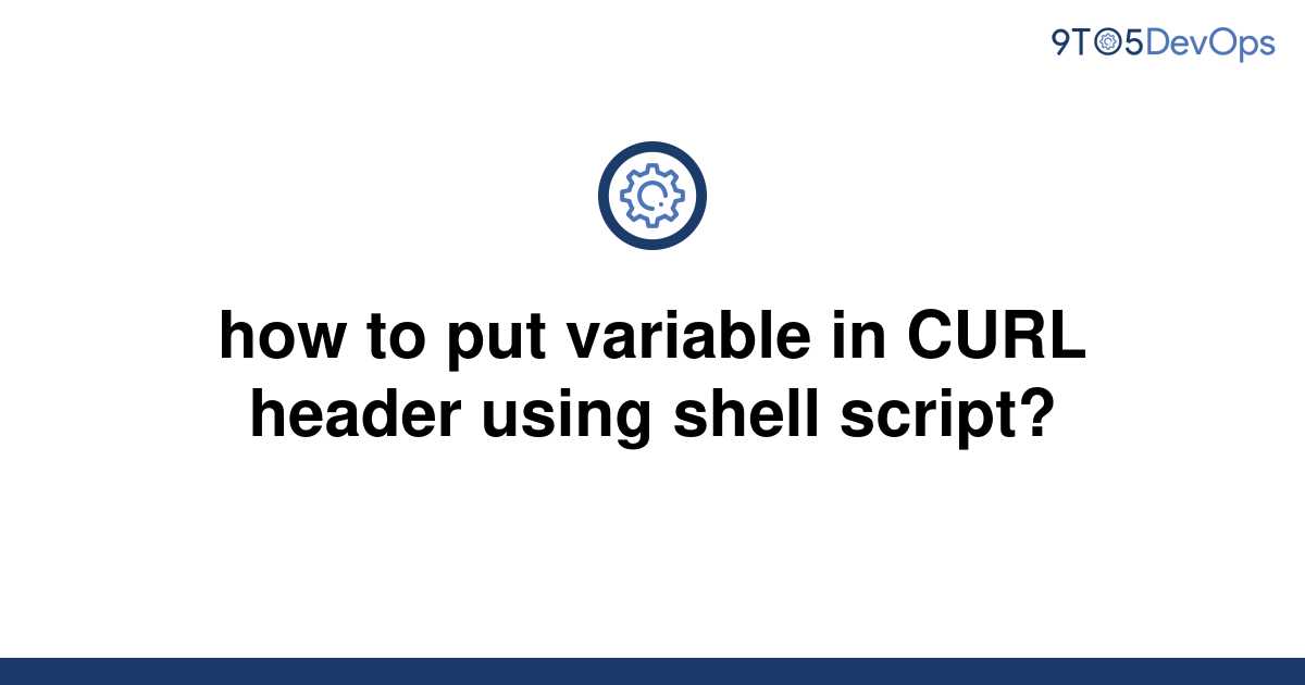 solved-how-to-put-variable-in-curl-header-using-shell-9to5answer