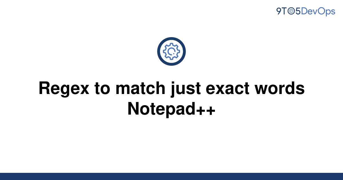 solved-regex-to-match-just-exact-words-notepad-9to5answer